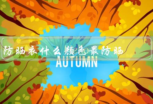 防晒衣什么颜色最防晒