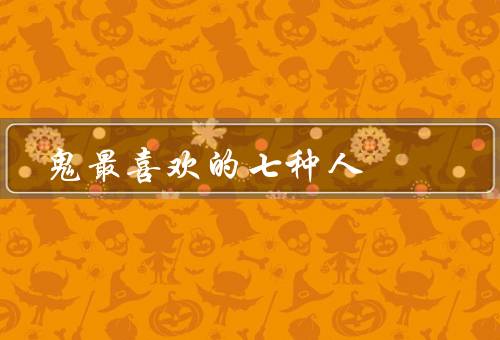 鬼最喜欢的七种人