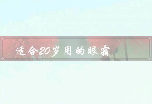 适合20岁用的眼霜