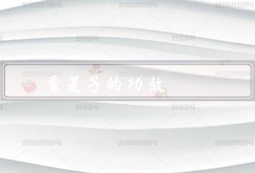 香菱子的功效_香菱子作用