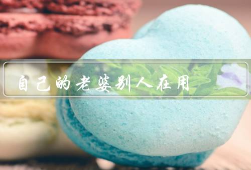自己的老婆别人在用