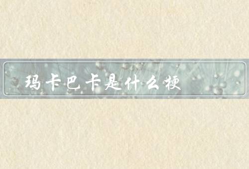 玛卡巴卡是什么梗