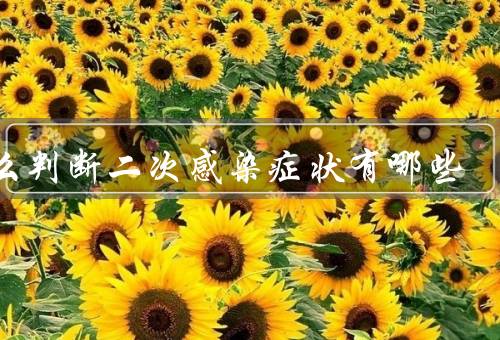 怎么判断二次感染症状有哪些