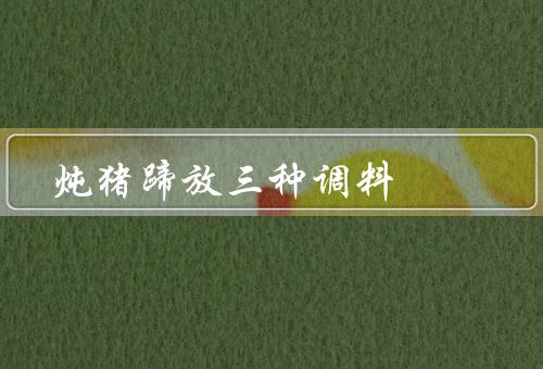 炖猪蹄放三种调料，黄豆／八角／葱姜去腥味又好（三放二不放）