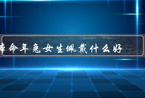 本命年兔女生佩戴什么好
