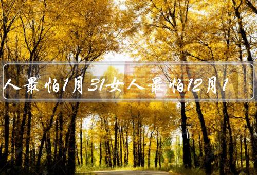 男人最怕1月31女人最怕12月1