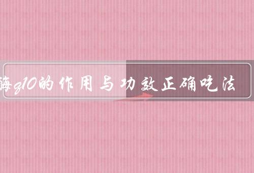 辅酶q10的作用与功效正确吃法