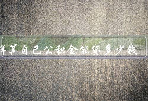 怎样算自己公积金能贷多少钱