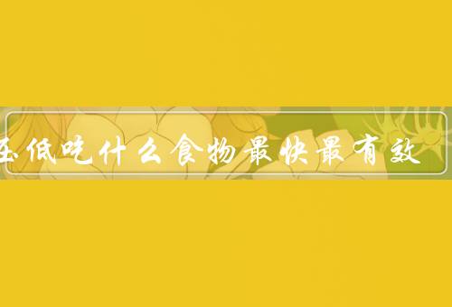 血压低吃什么食物最快最有效