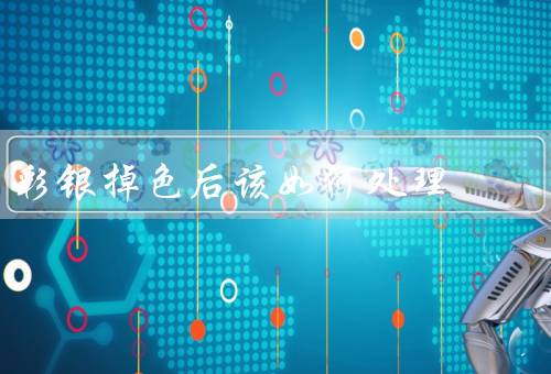 彩银掉色后该如何处理