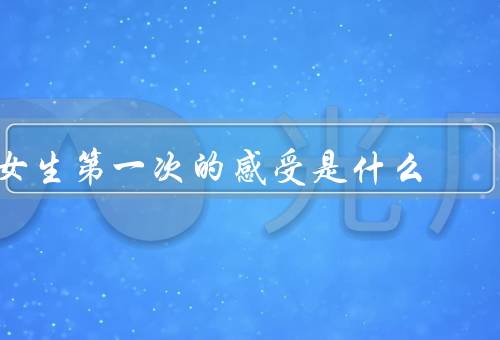 女生第一次的感受是什么