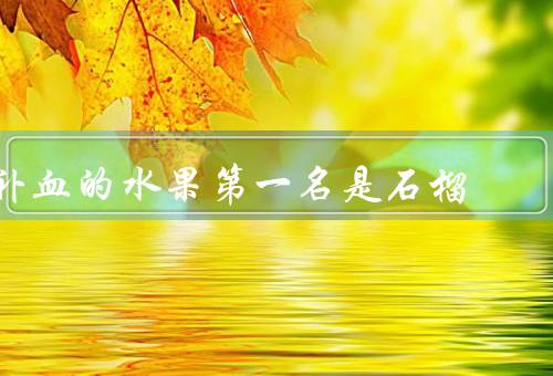 补血的水果第一名是石榴