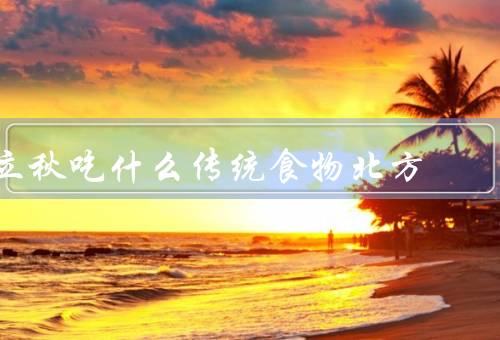立秋吃什么传统食物北方