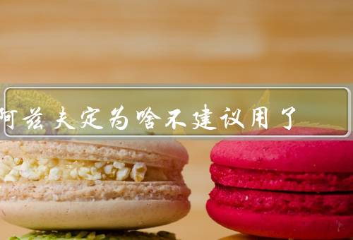阿兹夫定为啥不建议用了