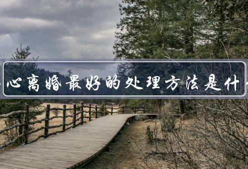 老婆决心离婚最好的处理方法是什么