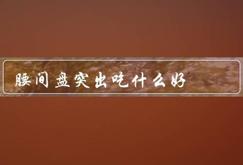 腰间盘突出吃什么好