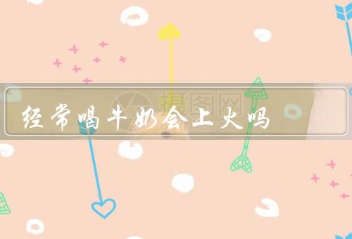 经常喝牛奶会上火吗