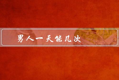 男人一天能几次
