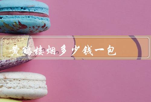 黄鹤楼烟多少钱一包