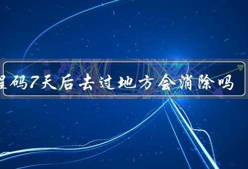 行程码7天后去过地方会消除吗，第8天自动更新一次城市