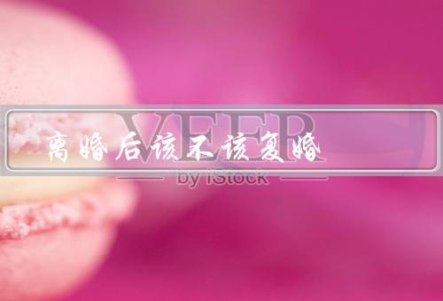 离婚后该不该复婚