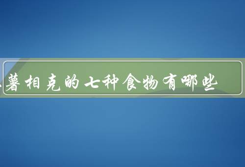 红薯相克的七种食物有哪些
