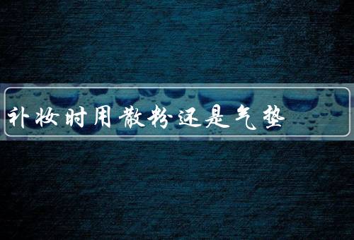 补妆时用散粉还是气垫