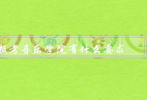 报考音乐学院有什么要求
