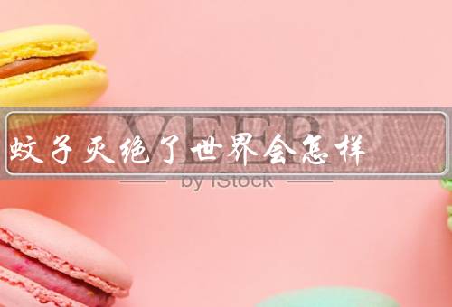蚊子灭绝了世界会怎样