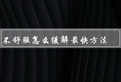 胃不舒服怎么缓解最快方法
