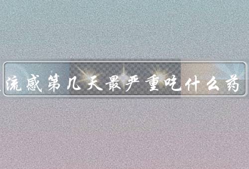 甲型流感第几天最严重吃什么药