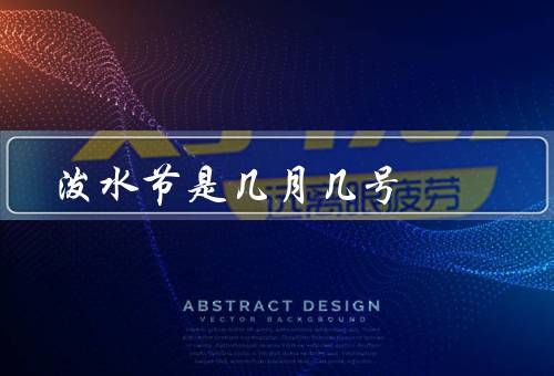 泼水节是几月几号，泰国的泼水节是每年的4月13日