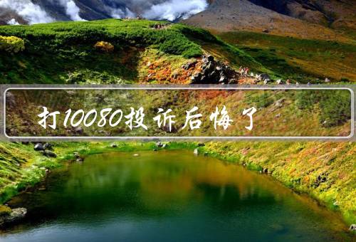打10080投诉后悔了