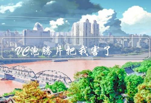VC泡腾片把我害了
