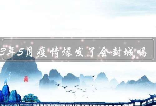 2023年5月疫情爆发了会封城吗