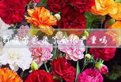 没打疫苗感染了会很严重吗