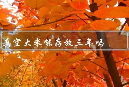 真空大米能存放三年吗