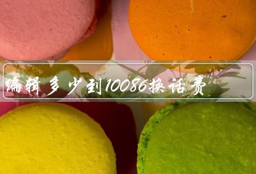 编辑多少到10086换话费