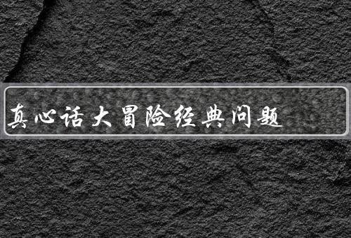 真心话大冒险经典问题