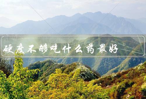 硬度不够吃什么药最好