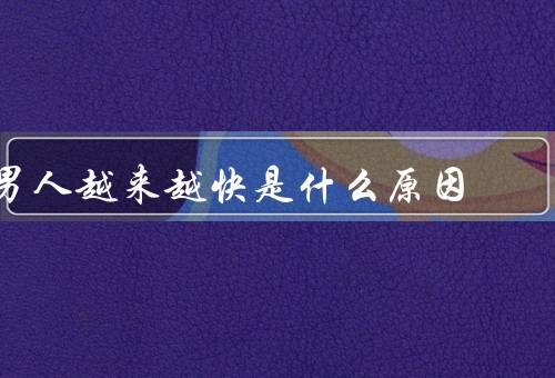 男人越来越快是什么原因