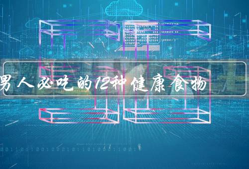 男人必吃的12种健康食物