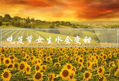 吃菠萝女生水会变甜