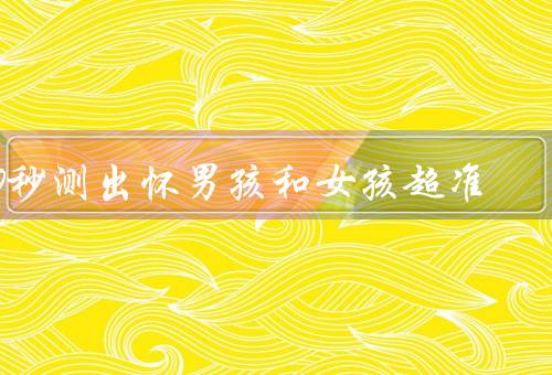 10秒测出怀男孩和女孩超准