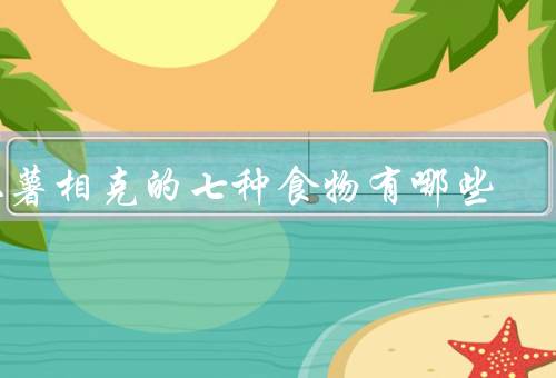 红薯相克的七种食物有哪些