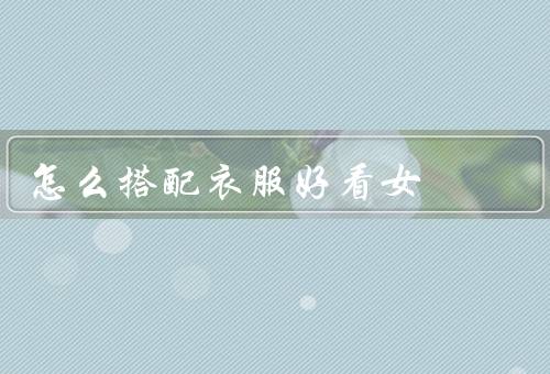 怎么搭配衣服好看女