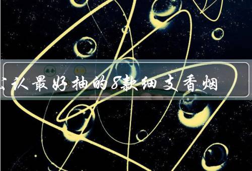 公认最好抽的8款细支香烟