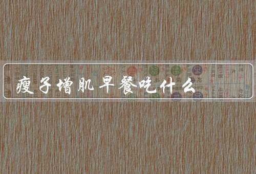 瘦子增肌早餐吃什么