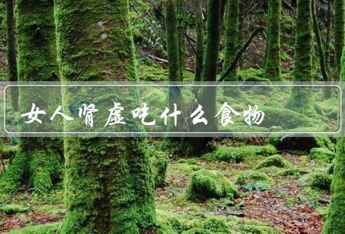 女人肾虚吃什么食物