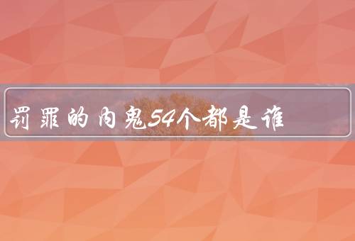 罚罪的内鬼54个都是谁